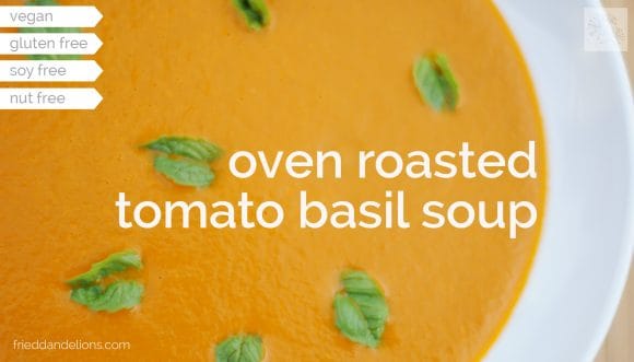 fried dandelions // oven roasted tomato basil soup